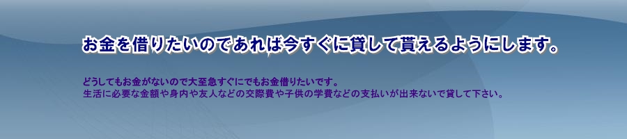 お金がないのですぐにお金を貸して下さい